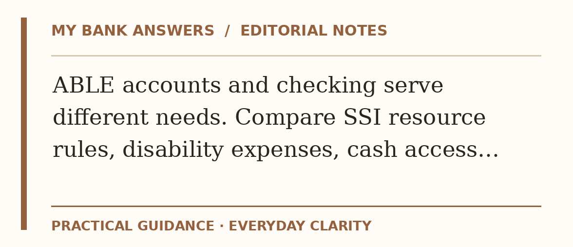 Editorial guide: ABLE accounts and checking serve different needs. Compare SSI resource rules, disability expenses, cash access…