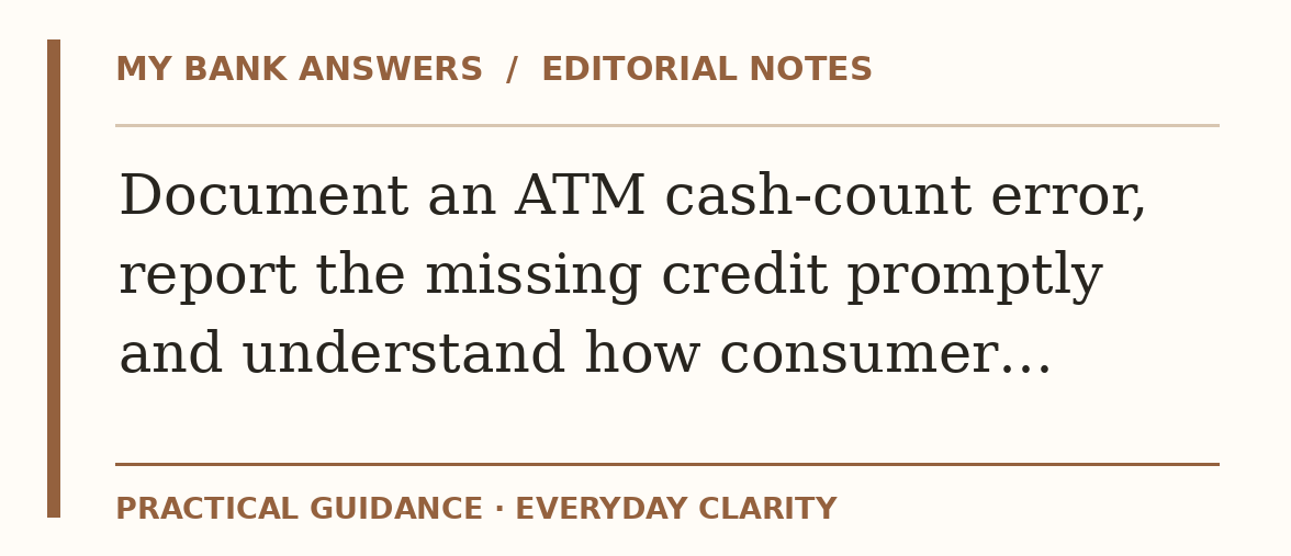 Editorial guide: Document an ATM cash-count error, report the missing credit promptly and understand how consumer…