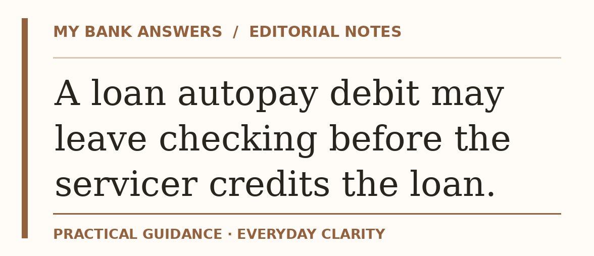 Editorial guide: A loan autopay debit may leave checking before the servicer credits the loan.