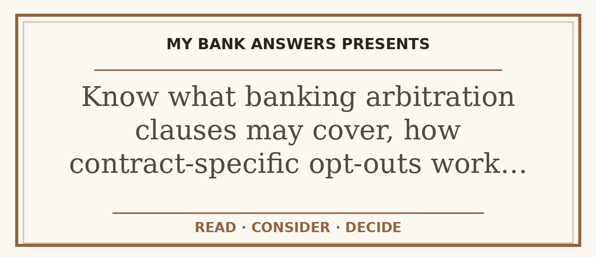 Editorial guide: Know what banking arbitration clauses may cover, how contract-specific opt-outs work…