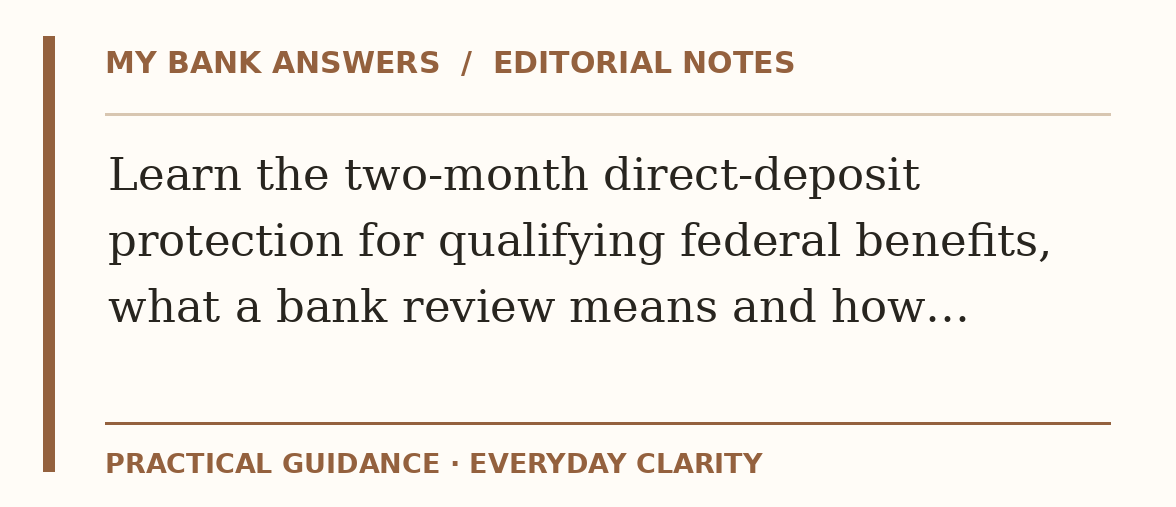 Editorial guide: Learn the two-month direct-deposit protection for qualifying federal benefits, what a bank review means and how…