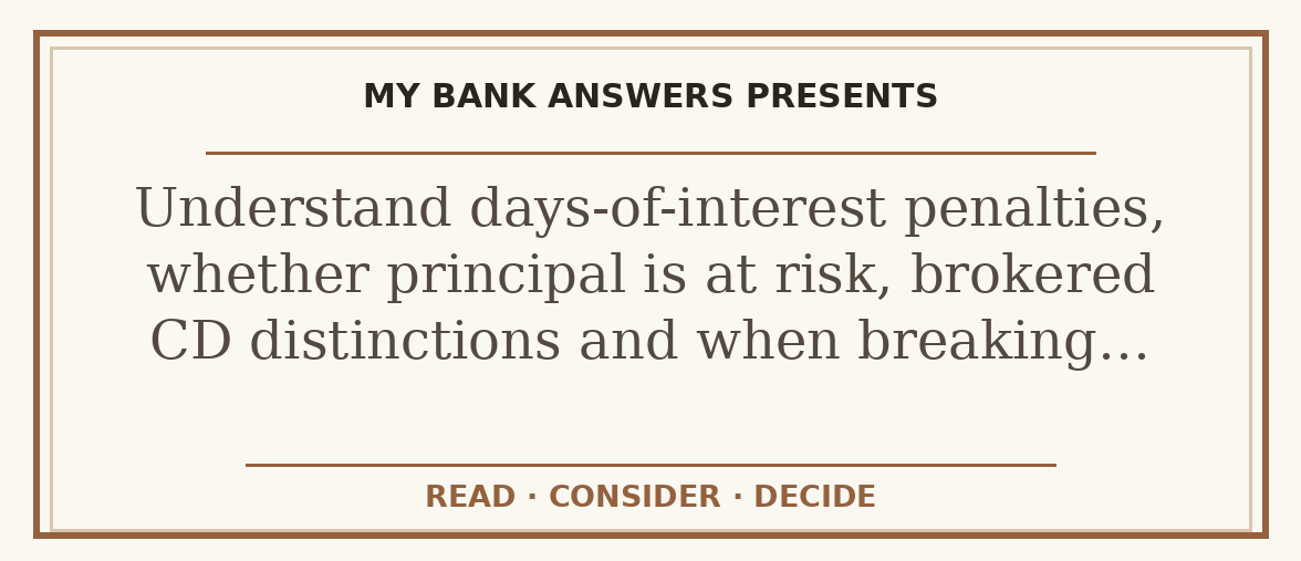 Editorial guide: Understand days-of-interest penalties, whether principal is at risk, brokered CD distinctions and when breaking…