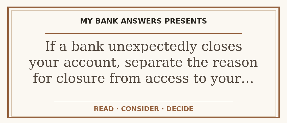 Editorial guide: If a bank unexpectedly closes your account, separate the reason for closure from access to your…