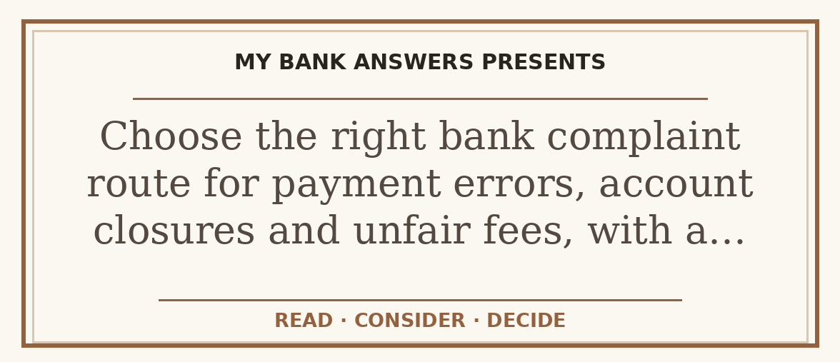 Editorial guide: Choose the right bank complaint route for payment errors, account closures and unfair fees, with a…