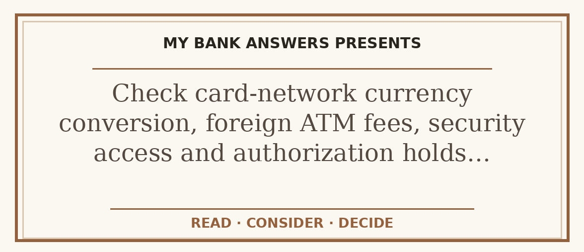 Editorial guide: Check card-network currency conversion, foreign ATM fees, security access and authorization holds…