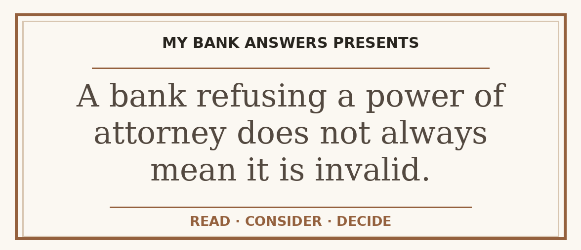 Editorial guide: A bank refusing a power of attorney does not always mean it is invalid.