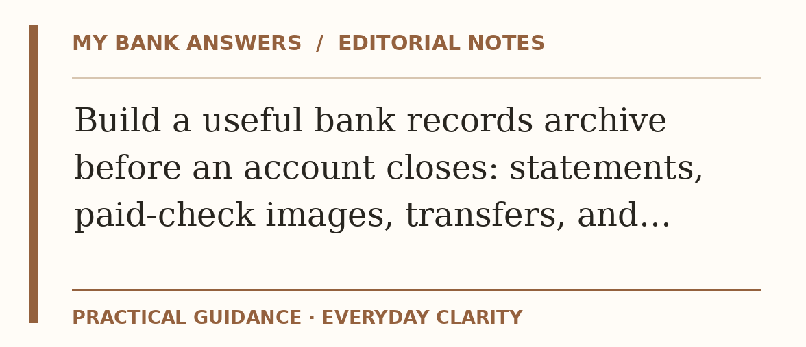 Editorial guide: Build a useful bank records archive before an account closes: statements, paid-check images, transfers, and…