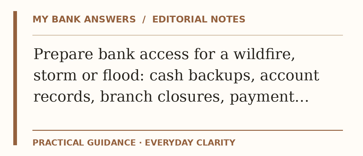 Editorial guide: Prepare bank access for a wildfire, storm or flood: cash backups, account records, branch closures, payment…