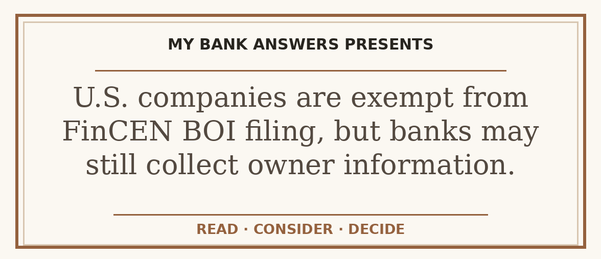 Editorial guide: U.S. companies are exempt from FinCEN BOI filing, but banks may still collect owner information.