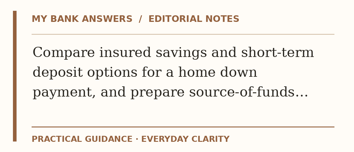 Editorial guide: Compare insured savings and short-term deposit options for a home down payment, and prepare source-of-funds…