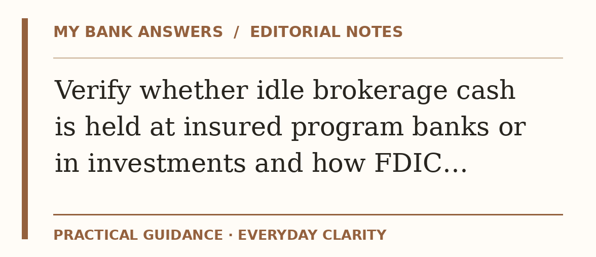 Editorial guide: Verify whether idle brokerage cash is held at insured program banks or in investments and how FDIC…