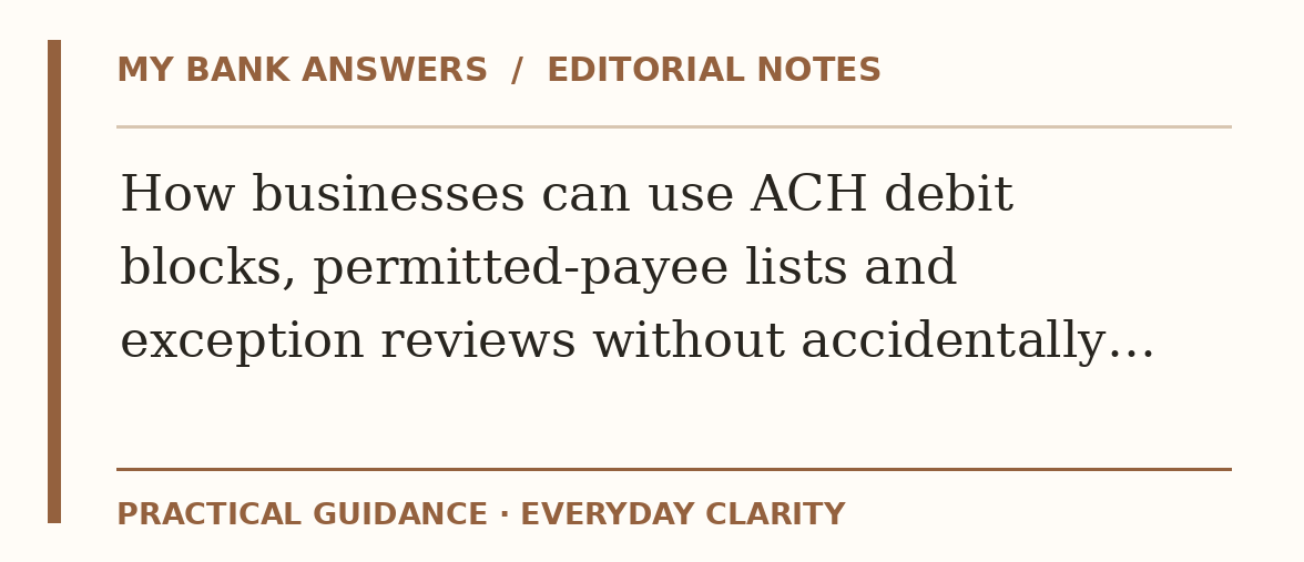 Editorial guide: How businesses can use ACH debit blocks, permitted-payee lists and exception reviews without accidentally…