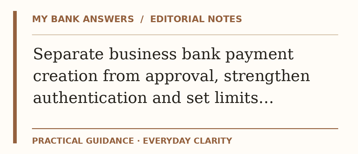 Editorial guide: Separate business bank payment creation from approval, strengthen authentication and set limits…