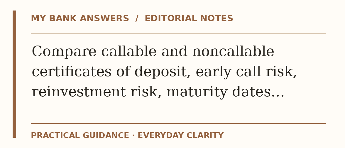 Editorial guide: Compare callable and noncallable certificates of deposit, early call risk, reinvestment risk, maturity dates…