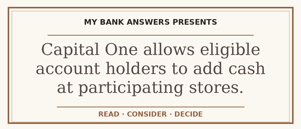 Editorial guide: Capital One allows eligible account holders to add cash at participating stores.