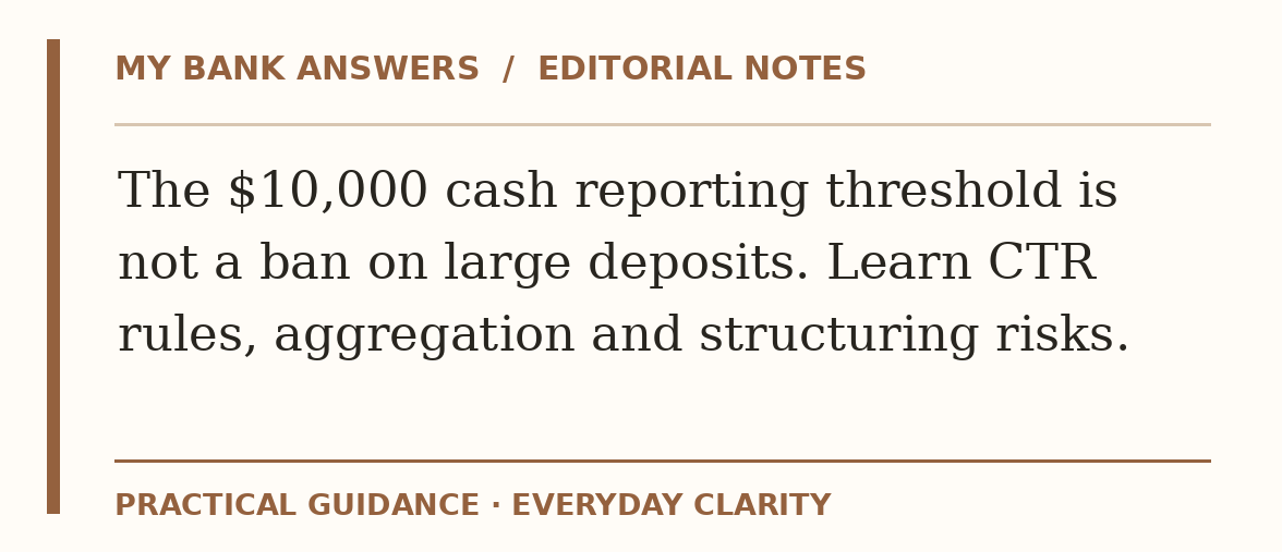 Editorial guide: The $10,000 cash reporting threshold is not a ban on large deposits. Learn CTR rules, aggregation and structuring risks.