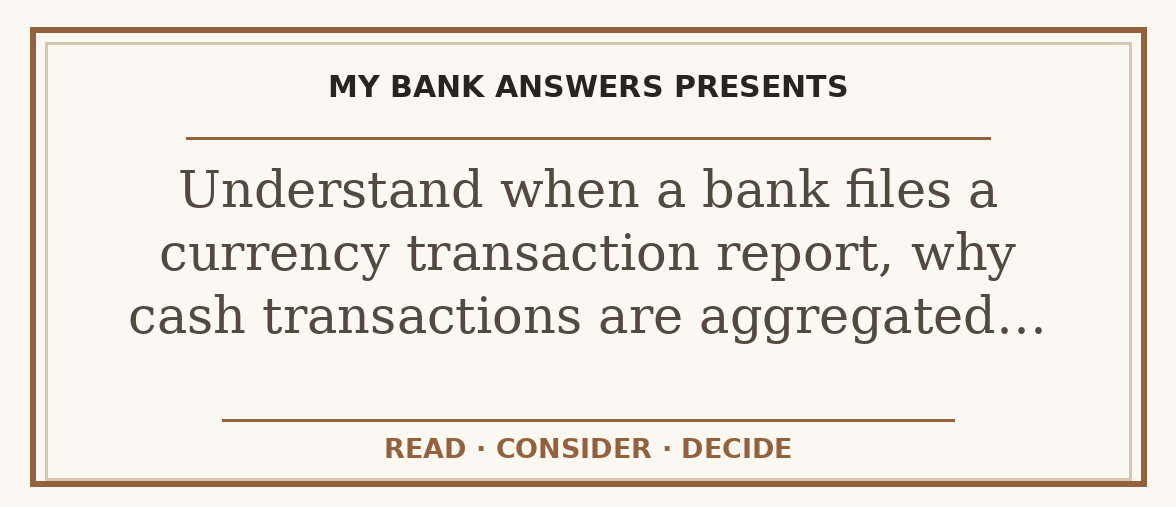 Editorial guide: Understand when a bank files a currency transaction report, why cash transactions are aggregated…