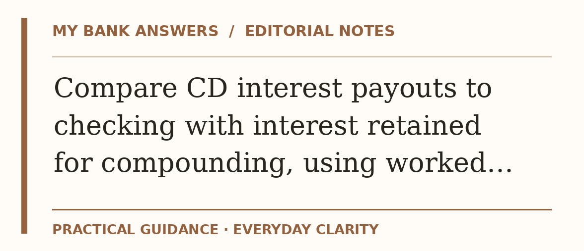 Editorial guide: Compare CD interest payouts to checking with interest retained for compounding, using worked…