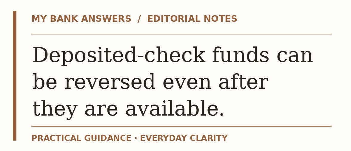 Editorial guide: Deposited-check funds can be reversed even after they are available.