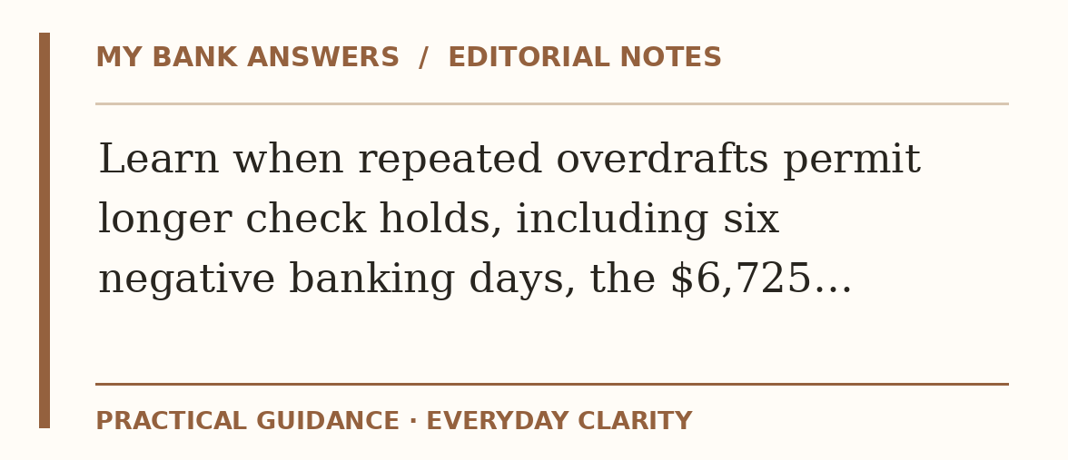 Editorial guide: Learn when repeated overdrafts permit longer check holds, including six negative banking days, the $6,725…