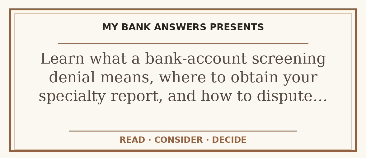 Editorial guide: Learn what a bank-account screening denial means, where to obtain your specialty report, and how to dispute…