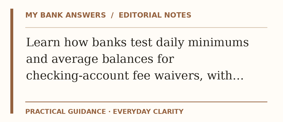 Editorial guide: Learn how banks test daily minimums and average balances for checking-account fee waivers, with…
