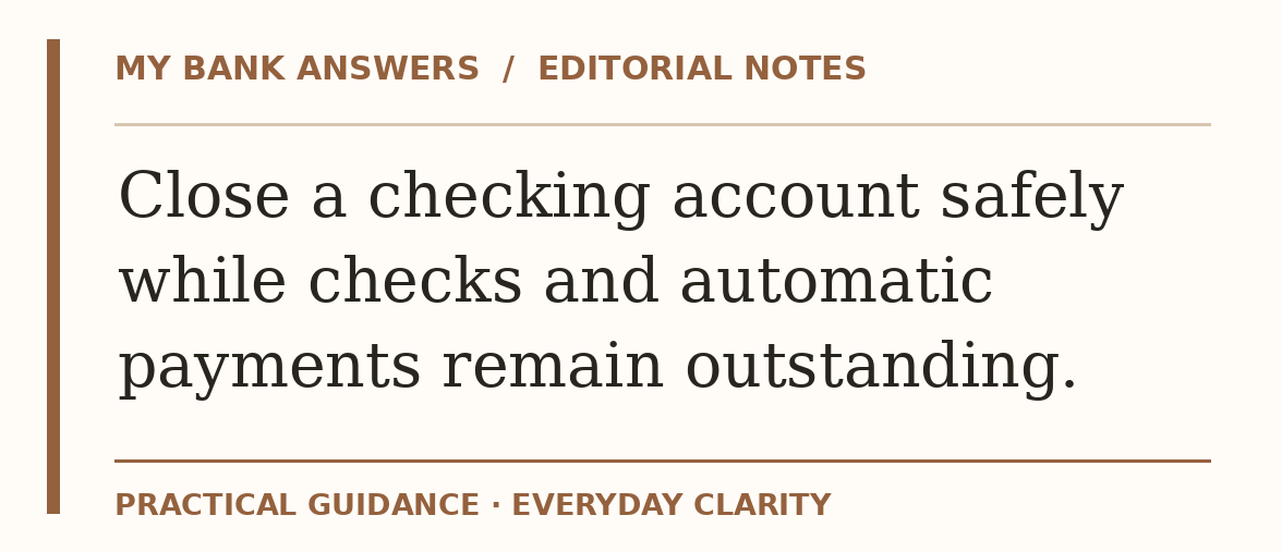 Editorial guide: Close a checking account safely while checks and automatic payments remain outstanding.