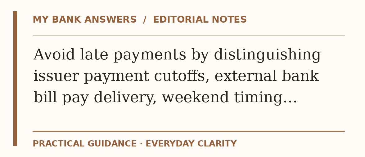 Editorial guide: Avoid late payments by distinguishing issuer payment cutoffs, external bank bill pay delivery, weekend timing…