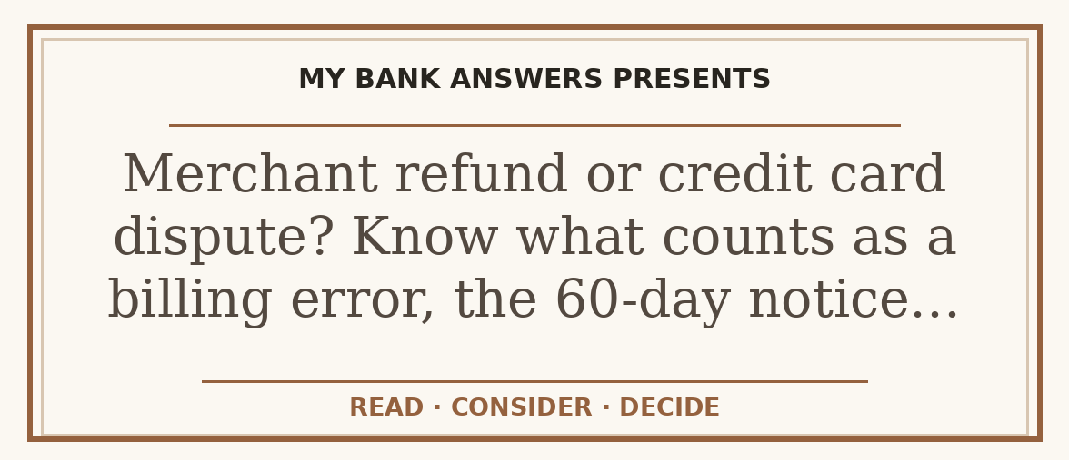 Editorial guide: Merchant refund or credit card dispute? Know what counts as a billing error, the 60-day notice…