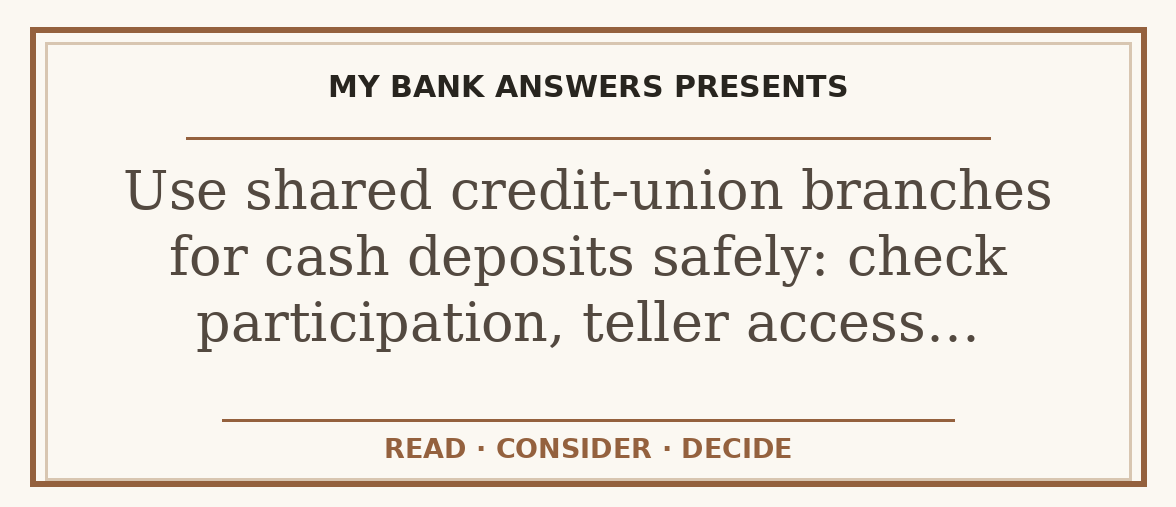 Editorial guide: Use shared credit-union branches for cash deposits safely: check participation, teller access…