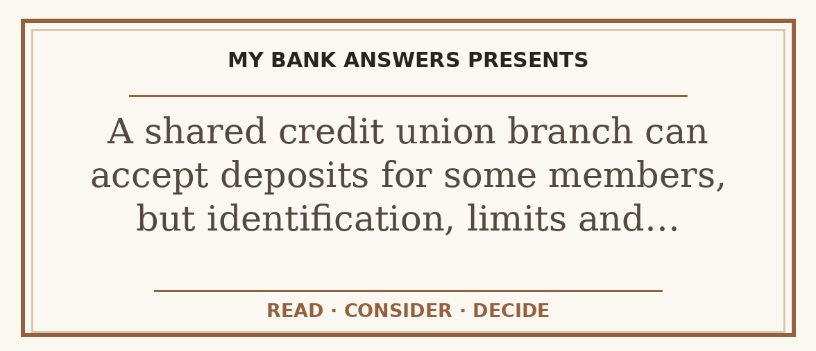 Editorial guide: A shared credit union branch can accept deposits for some members, but identification, limits and…