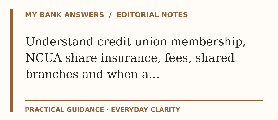 Editorial guide: Understand credit union membership, NCUA share insurance, fees, shared branches and when a…