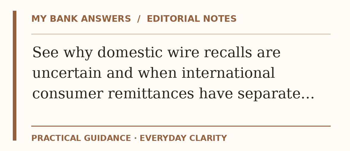 Editorial guide: See why domestic wire recalls are uncertain and when international consumer remittances have separate…