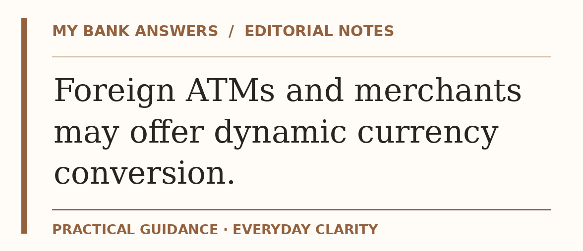 Editorial guide: Foreign ATMs and merchants may offer dynamic currency conversion.