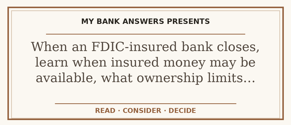 Editorial guide: When an FDIC-insured bank closes, learn when insured money may be available, what ownership limits…