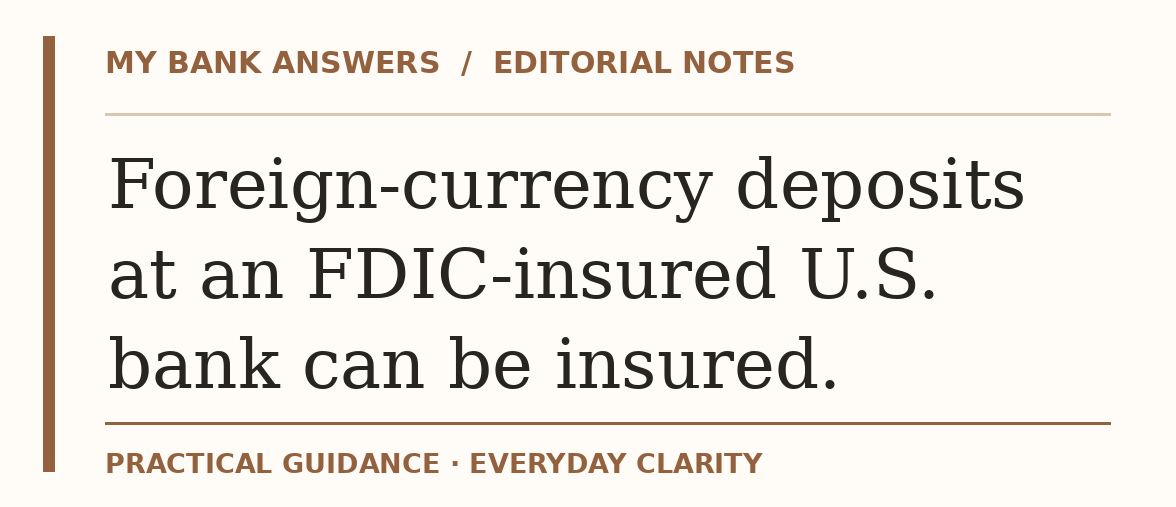 Editorial guide: Foreign-currency deposits at an FDIC-insured U.S. bank can be insured.