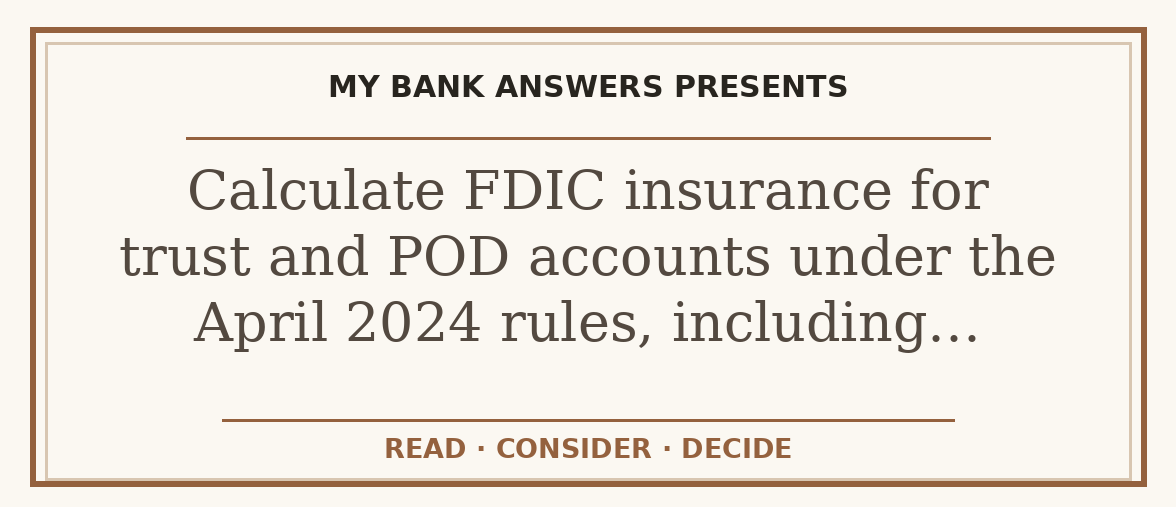 Editorial guide: Calculate FDIC insurance for trust and POD accounts under the April 2024 rules, including…