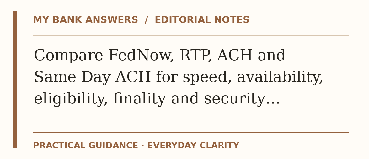 Editorial guide: Compare FedNow, RTP, ACH and Same Day ACH for speed, availability, eligibility, finality and security…