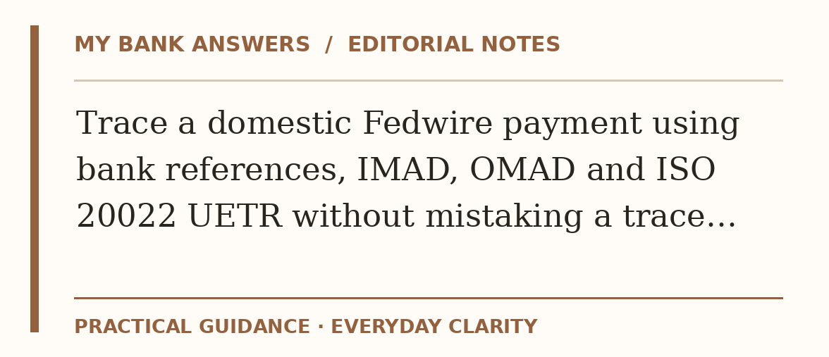 Editorial guide: Trace a domestic Fedwire payment using bank references, IMAD, OMAD and ISO 20022 UETR without mistaking a trace…