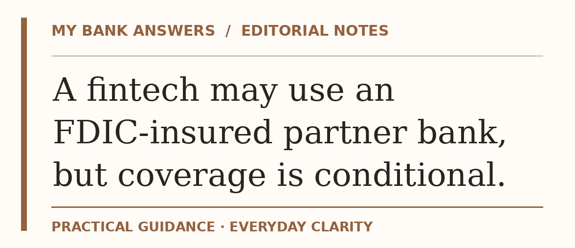 Editorial guide: A fintech may use an FDIC-insured partner bank, but coverage is conditional.
