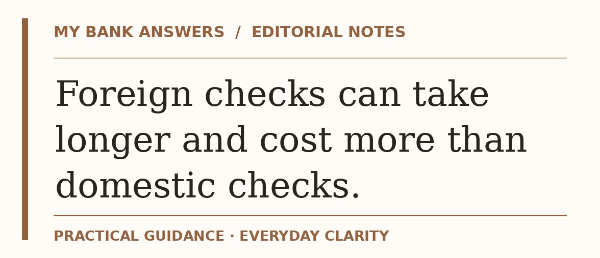 Editorial guide: Foreign checks can take longer and cost more than domestic checks.
