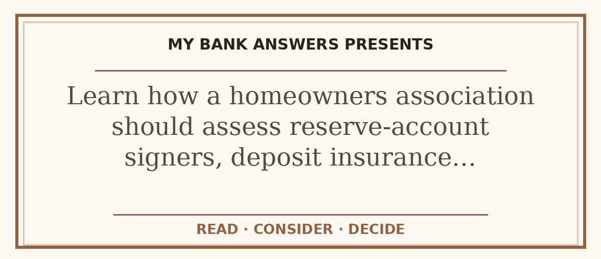 Editorial guide: Learn how a homeowners association should assess reserve-account signers, deposit insurance…