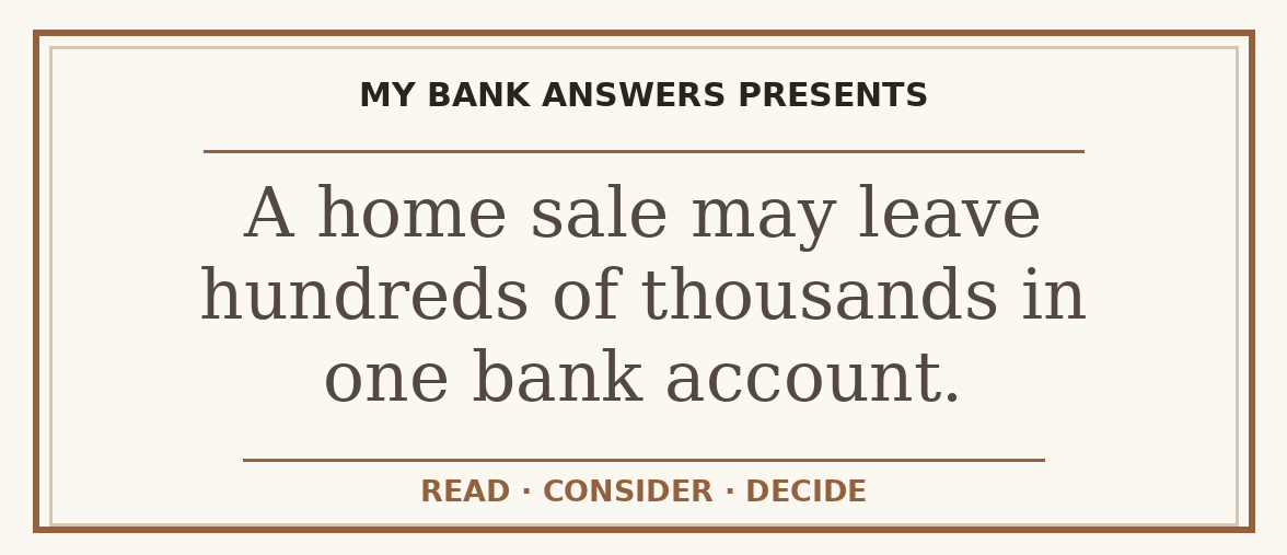 Editorial guide: A home sale may leave hundreds of thousands in one bank account.