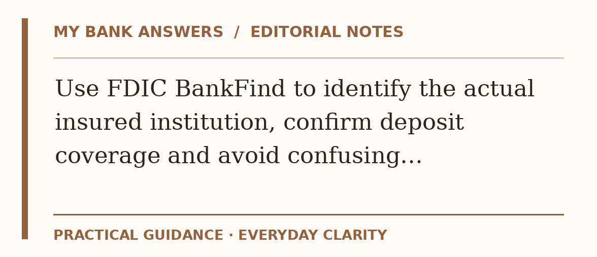 Editorial guide: Use FDIC BankFind to identify the actual insured institution, confirm deposit coverage and avoid confusing…