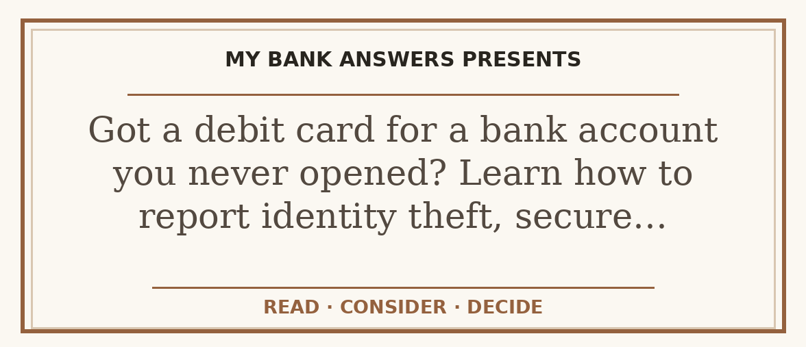 Editorial guide: Got a debit card for a bank account you never opened? Learn how to report identity theft, secure…