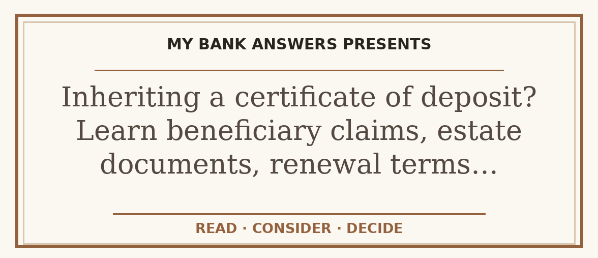 Editorial guide: Inheriting a certificate of deposit? Learn beneficiary claims, estate documents, renewal terms…