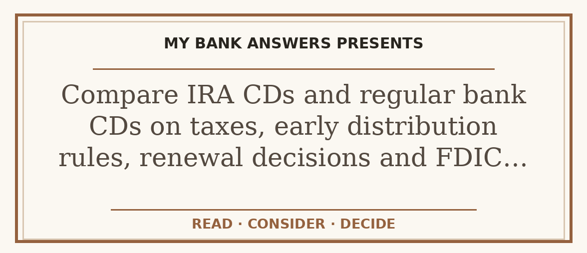 Editorial guide: Compare IRA CDs and regular bank CDs on taxes, early distribution rules, renewal decisions and FDIC…