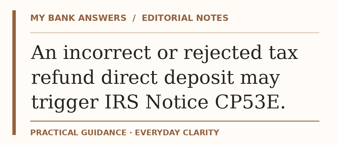 Editorial guide: An incorrect or rejected tax refund direct deposit may trigger IRS Notice CP53E.
