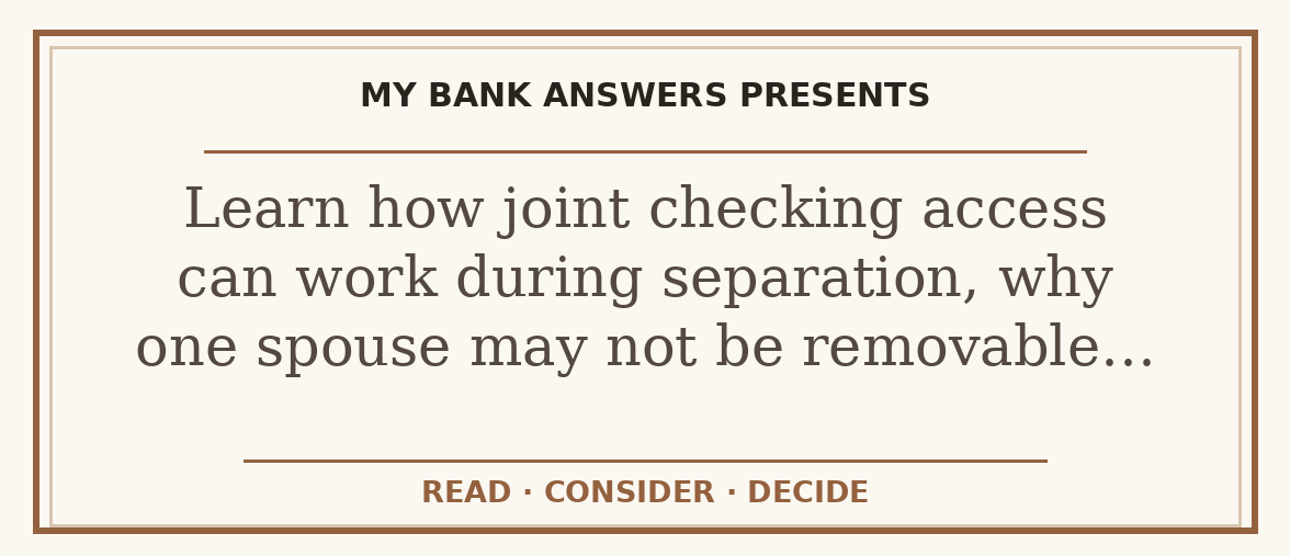 Editorial guide: Learn how joint checking access can work during separation, why one spouse may not be removable…
