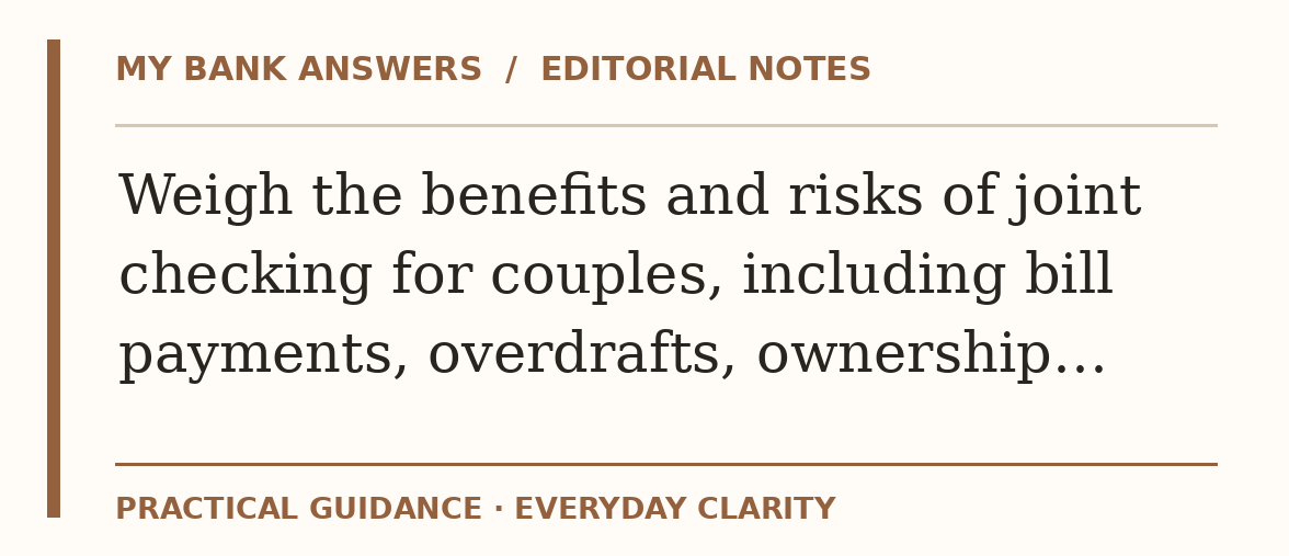 Editorial guide: Weigh the benefits and risks of joint checking for couples, including bill payments, overdrafts, ownership…